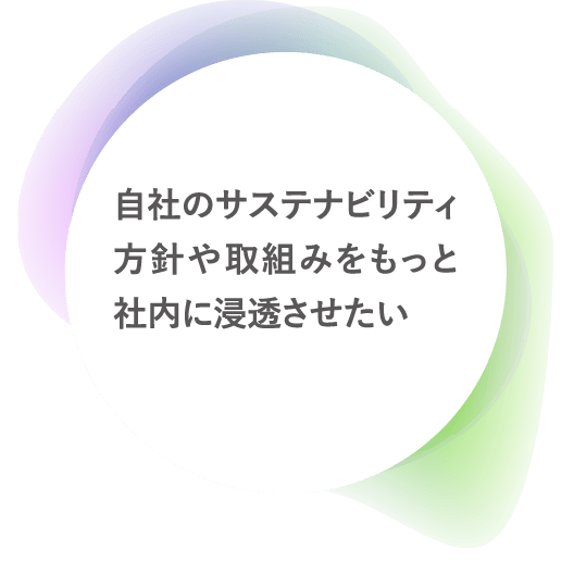 自社のサステナビリティ方針や取組みをもっと社内に浸透させたい